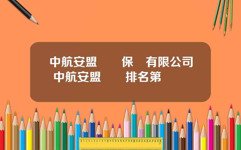 中航安盟財産保險有限公司 中航安盟車險排名第幾
